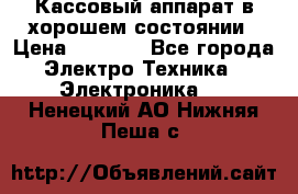 Кассовый аппарат в хорошем состоянии › Цена ­ 2 000 - Все города Электро-Техника » Электроника   . Ненецкий АО,Нижняя Пеша с.